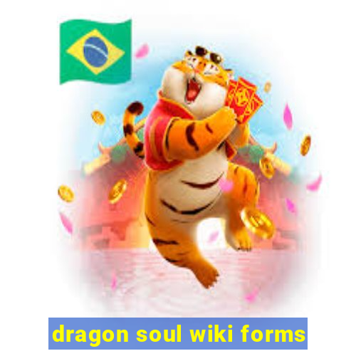 dragon soul wiki forms